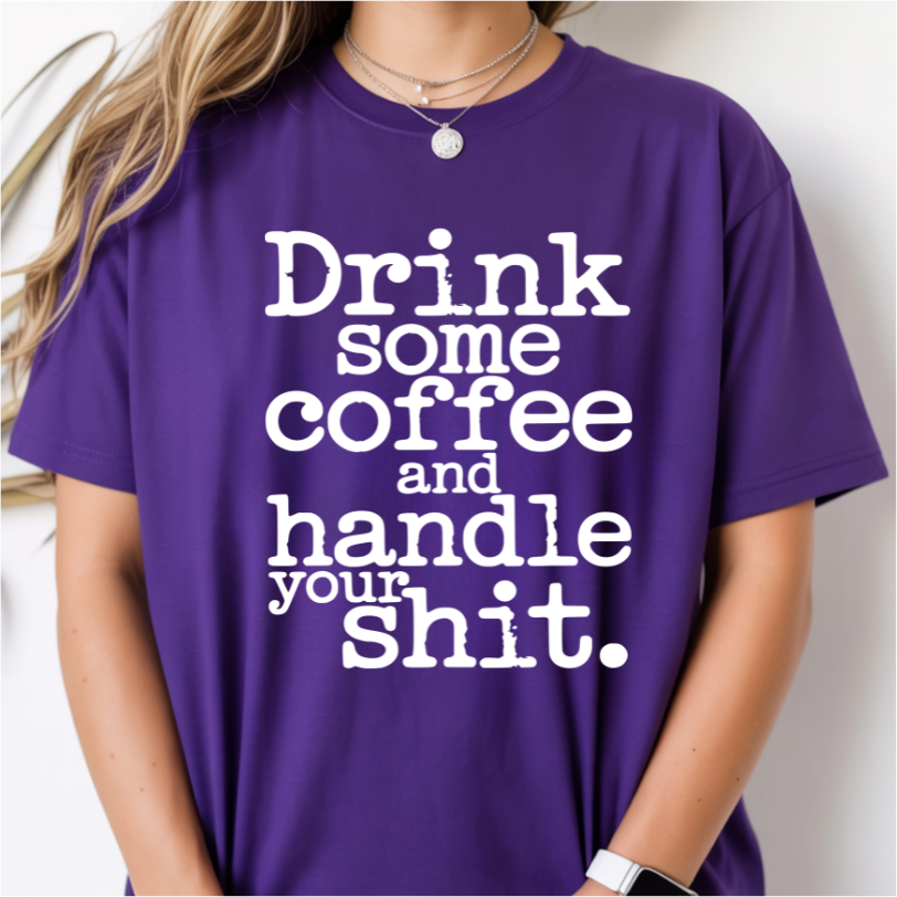 Drink Some Coffee and Handle Your Shit DTF Transfer