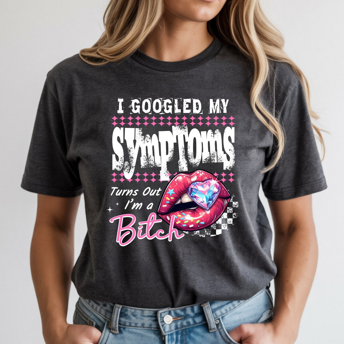 I Googled My Symptoms - Turns Out I'm A Bitch DTF Transfer
