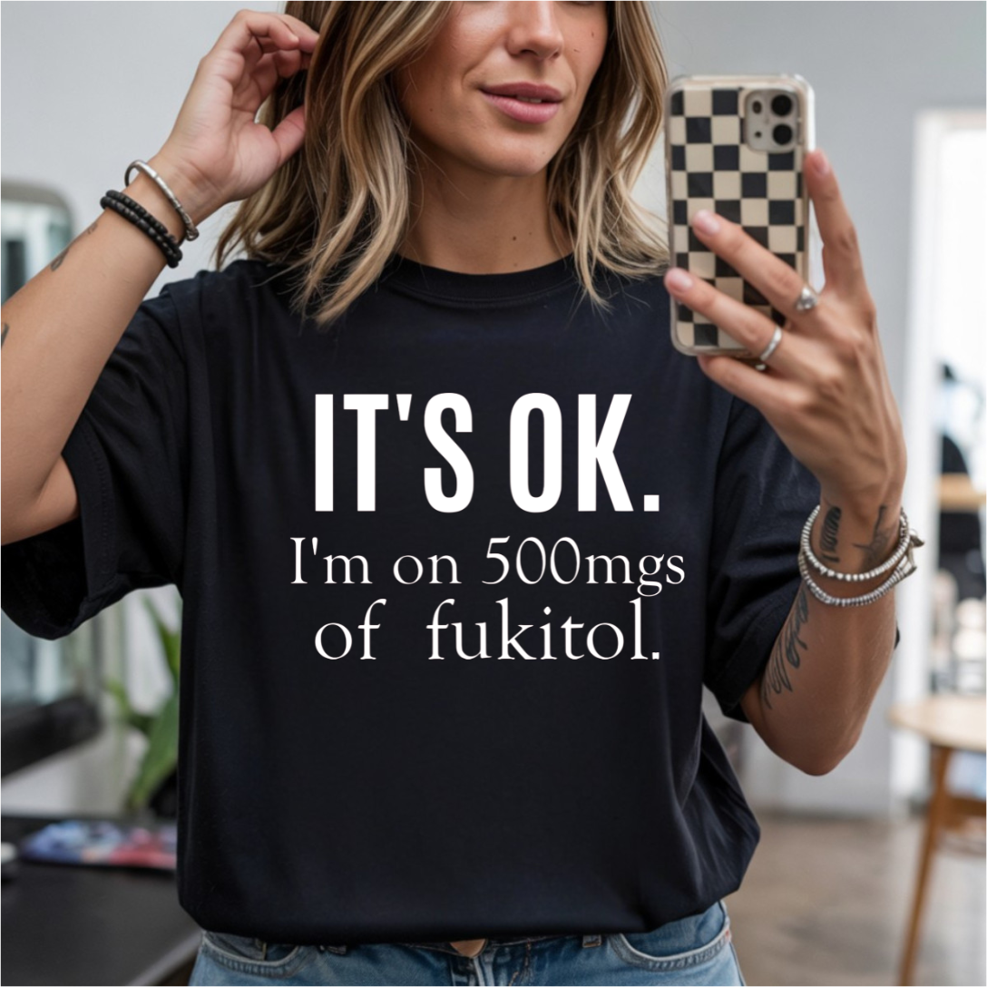 It's Ok I'm On 500mgs of Fuckitol DTF Transfer