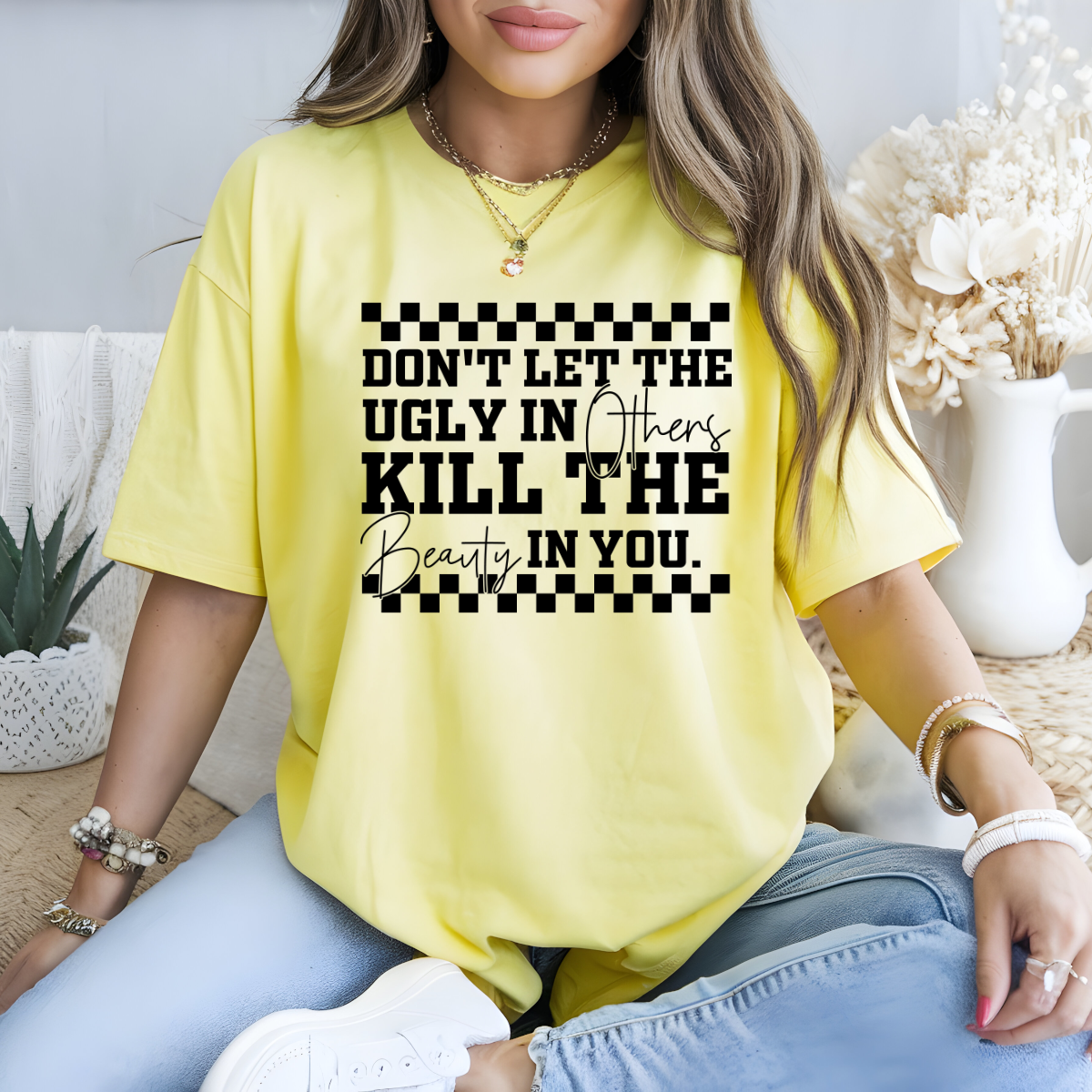 Don't Let The Ugly In Others Kill The Beauty In You DTF Transfer