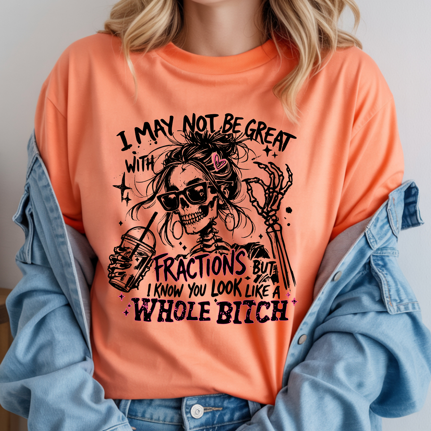 I May Not Be Great With Fractions But I Know You Look Like A Whole Bitch DTF Transfer