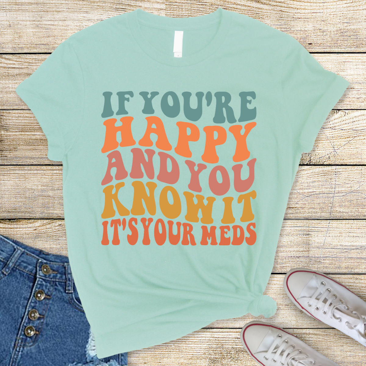 If You're Happy And You Know It It's Your Meds MULTI DTF Transfer