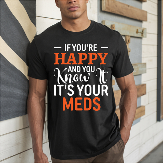 If You're Happy And You Know It It's Your Meds WHITE DTF Transfer