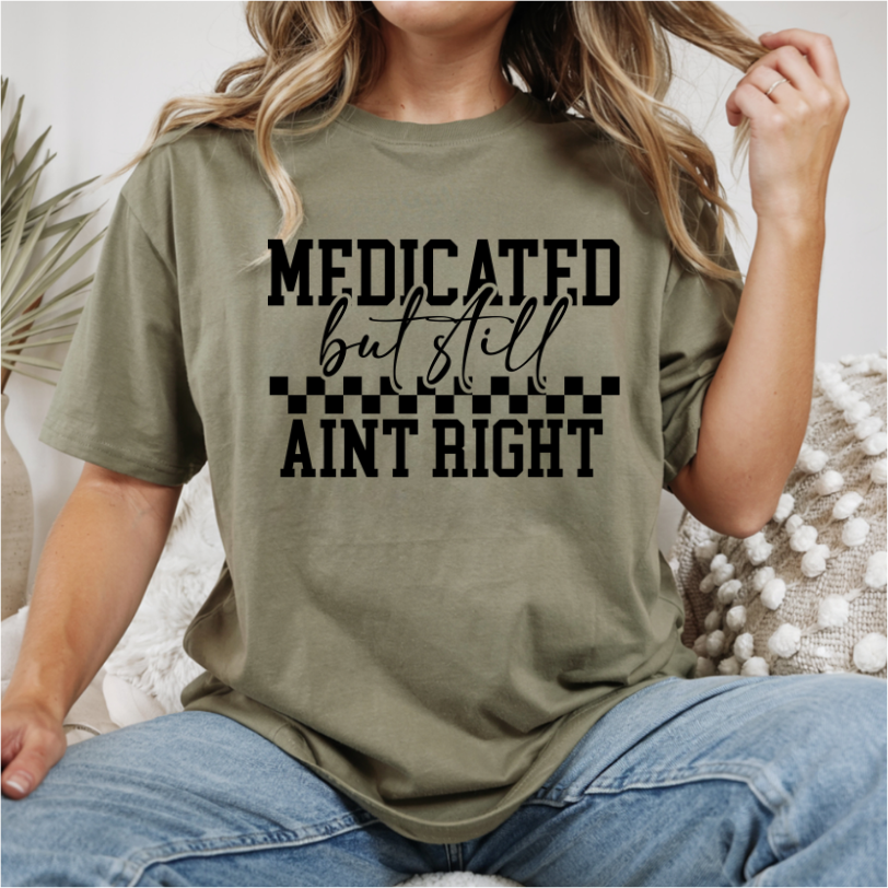 Medicated But Still Aint Right DTF Transfer