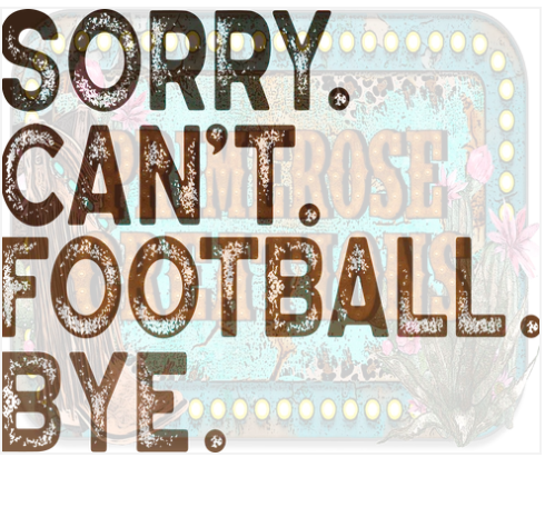 Design - Sorry Can't Football Bye