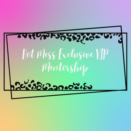 Hot Mess Exclusive VIP Mentorship