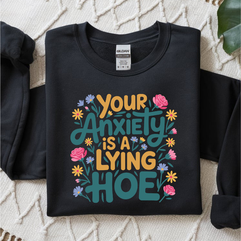 Your Anxiety Is A Lying Hoe DTF Transfer